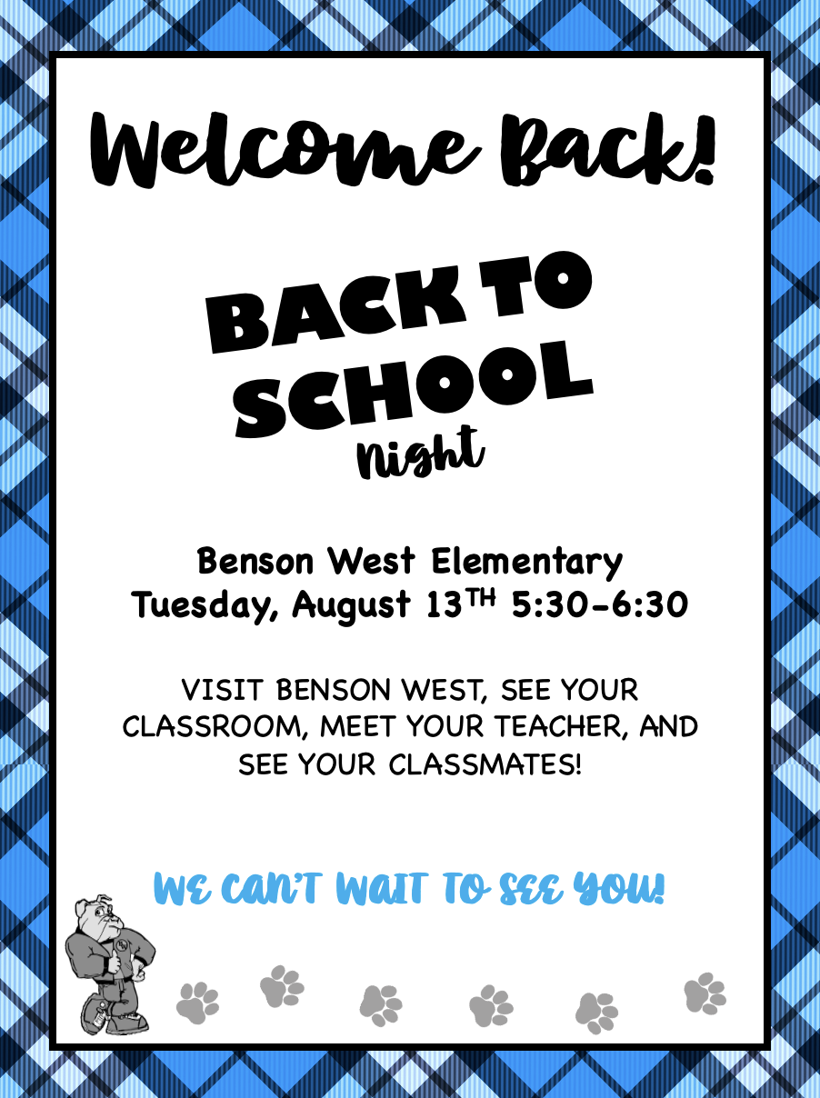  Stop by our Benson West Back to School Night on August 13th from 5:30 to 6:30.  We hope you can sto